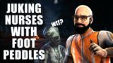 JUKING NURSES WITH FOOT PEDDLES! Dead By Daylight
