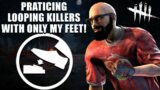 PRATICING LOOPING KILLERS WITH ONLY MY FEET! Dead By Daylight