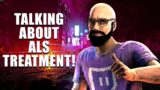 TALKING ABOUT ALS TREATMENT! Dead By Daylight