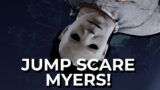 JUMP SCARE MYERS TIME! – Dead by Daylight!