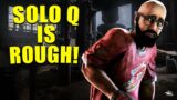 SOLO Q IS ROUGH! Dead By Daylight