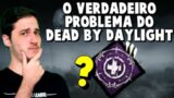 O MAIOR PROBLEMA DO DEAD BY DAYLIGHT