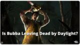Is Leatherface Going to Get Removed from Dead by Daylight? RIP BUBBA