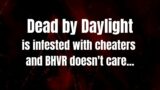 Dead by Daylight is infested with cheaters and BHVR doesn't care…