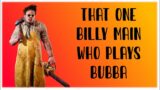 That one Billy Main who plays Bubba | Dead by Daylight