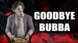 BUBBA IS LEAVING DBD! UNABLE TO BUY SOON! | Dead by Daylight