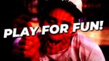 DBD IS ALL ABOUT FUN! PLAY FOR FUN! Dead by Daylight