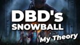 THE SNOWBALL IN EFFECT! (My DBD Theory) Dead by Daylight