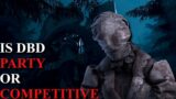 Is DBD Actually A Party Game | Dead By Daylight Discussions