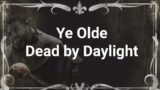 Ye Olde Dead by Daylight