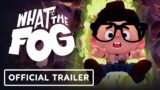 What the Fog – Official Launch Trailer